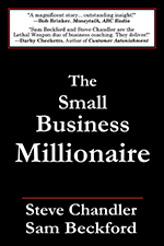 The Small Business Millionaire - Steve Chandler and Sam Beckford have joined forces to combine a unique blend of entertainment, suspense, drama, and innovative insight in this moving business novel